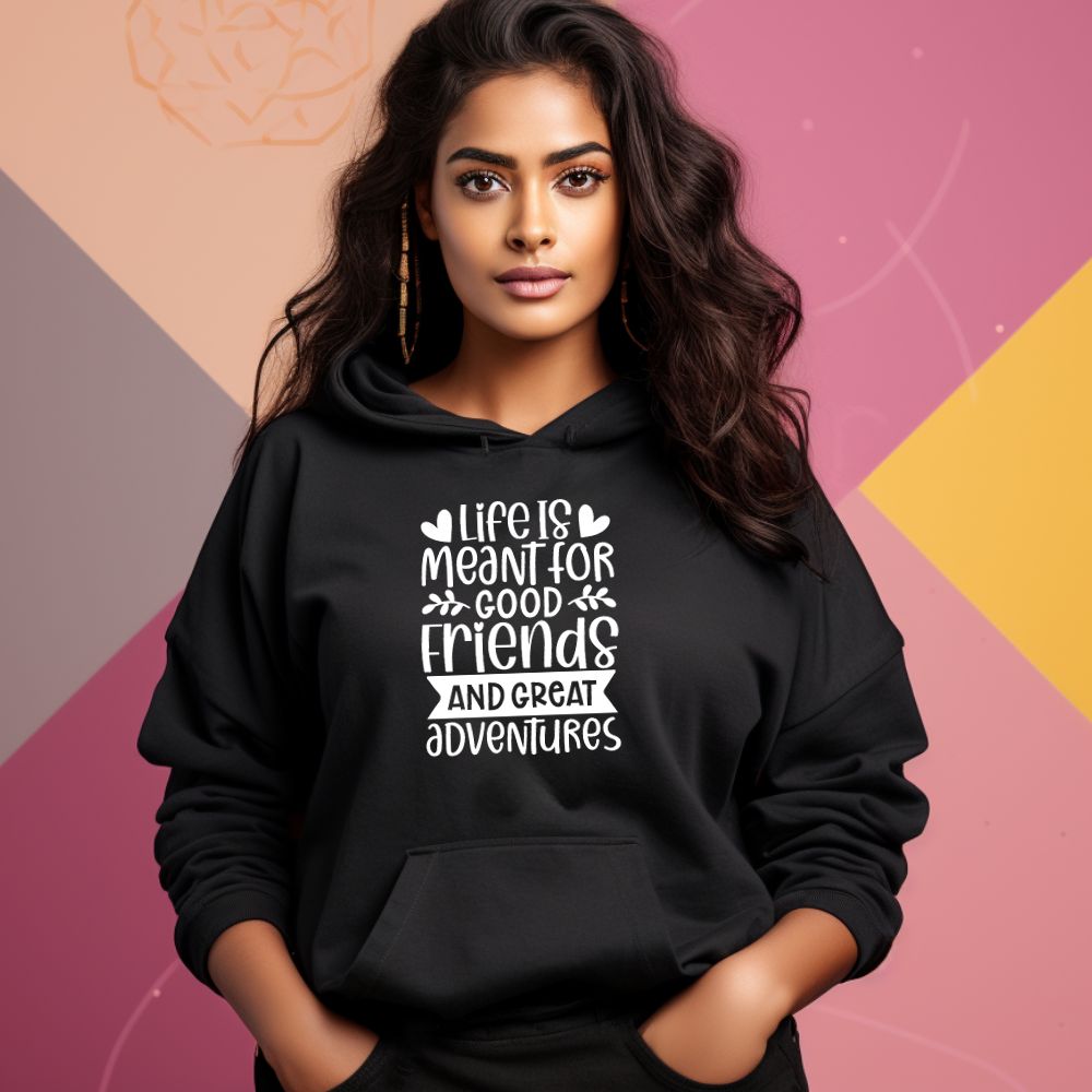 Women's Life Is Meant For Good Friends And Great Adventures Quote Printed Hoodies