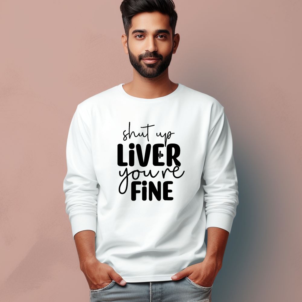 Men's Shut Up Liver You are Fine Quote Printed Full Sleeve T Shirt