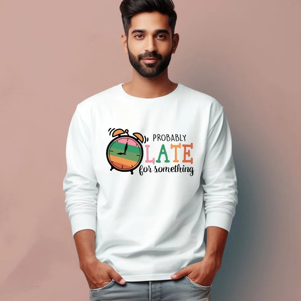 Men's Probably Late For Something Sarcastic Quotes Full Sleeve T-Shirt Main image