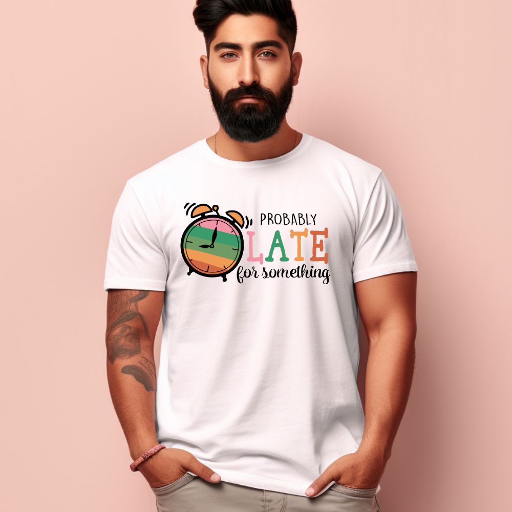 Men's Probably Late For Something Sarcastic Quotes T-Shirt
