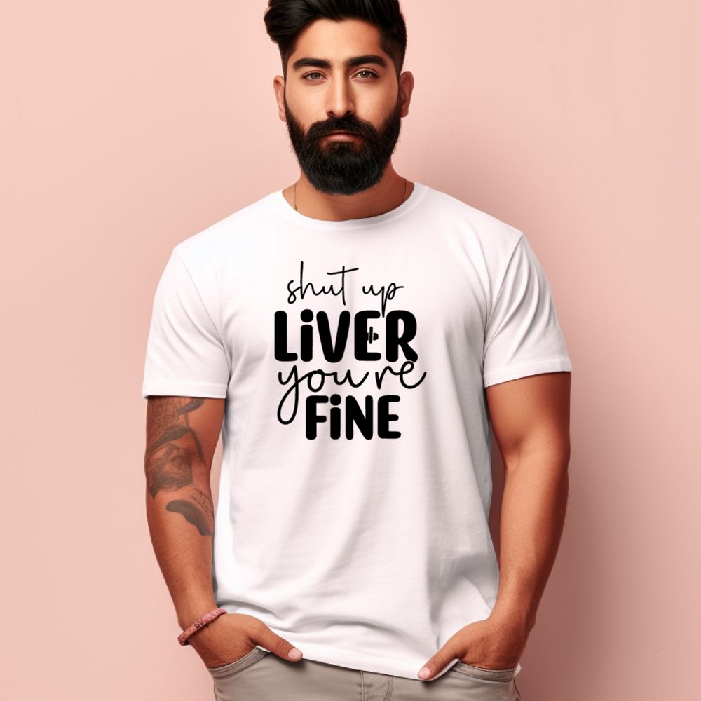 Men's Shut Up Liver You are Fine Quote Printed T-Shirt