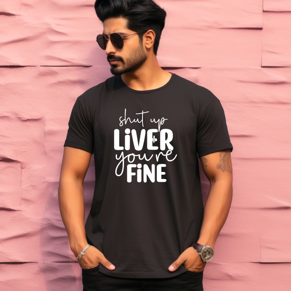 Men's Shut Up Liver You are Fine Quote Printed T-Shirt