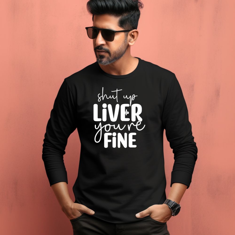 Men's Shut Up Liver You are Fine Quote Printed Full Sleeve T Shirt Main image