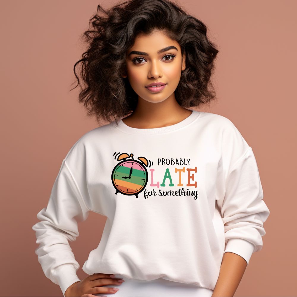 Women's Probably Late For Something Sarcastic Quotes Sweatshirts