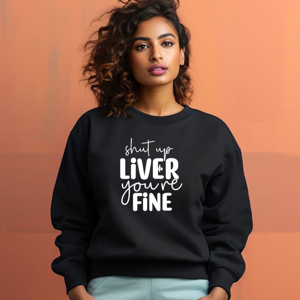 Women's Shut Up Liver You are Fine Quote Printed Sweatshirts