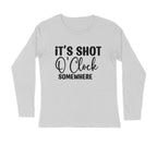 Men's It's Shot O' Clock Somewhere Quote Printed Full Sleeve T Shirt