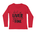 Men's Shut Up Liver You are Fine Quote Printed Full Sleeve T Shirt