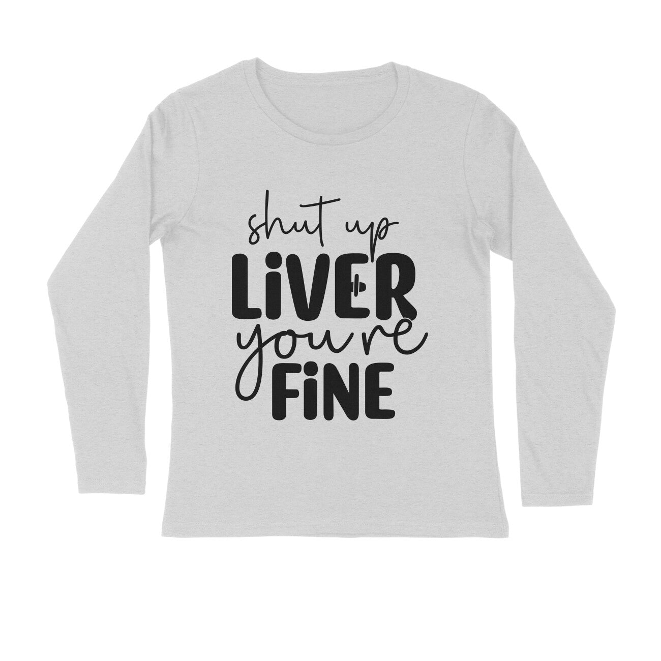 Men's Shut Up Liver You are Fine Quote Printed Full Sleeve T Shirt
