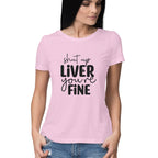 Women's Shut Up Liver You are Fine Quote Printed T-Shirt