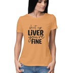 Women's Shut Up Liver You are Fine Quote Printed T-Shirt