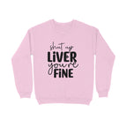 Women's Shut Up Liver You are Fine Quote Printed Sweatshirts