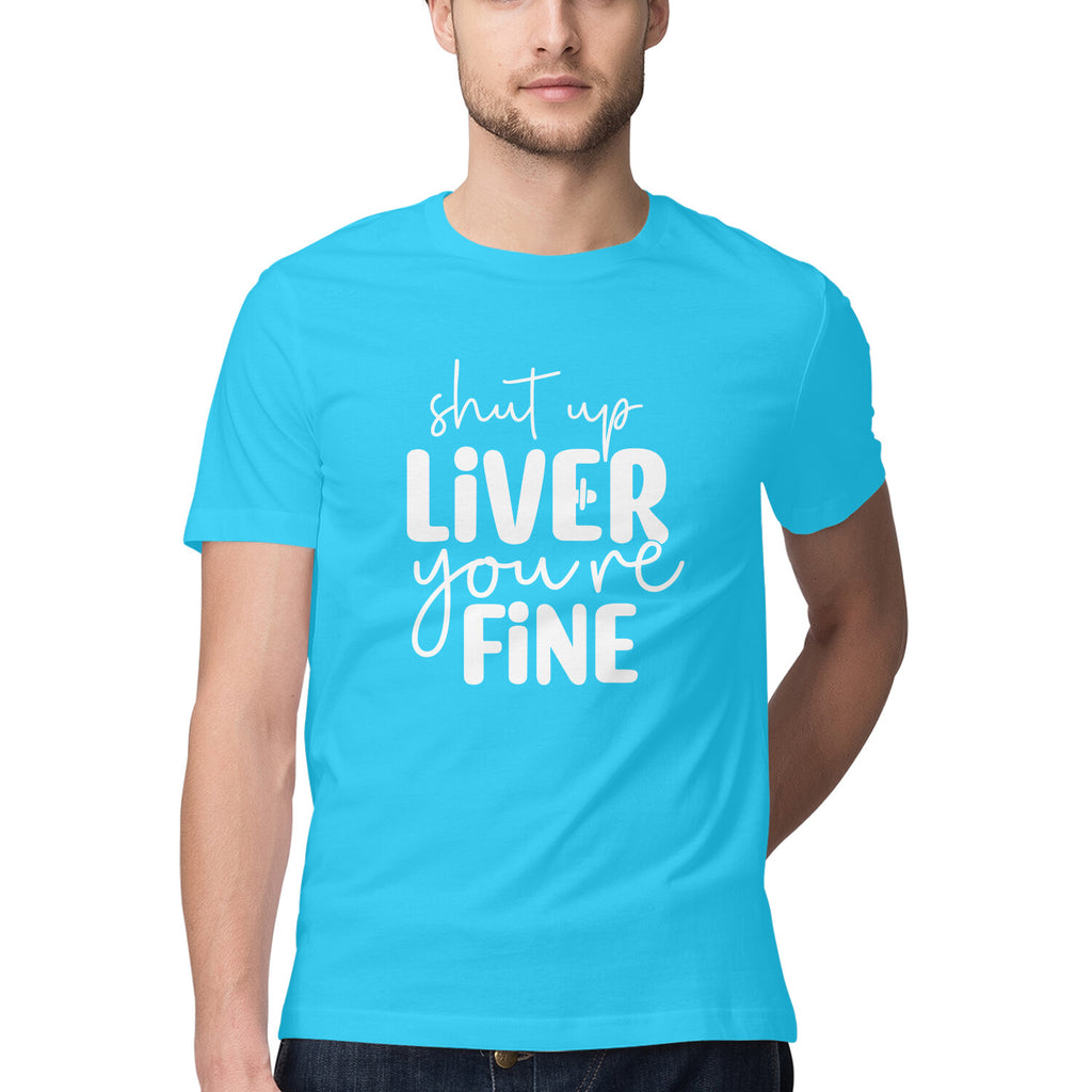 Men's Shut Up Liver You are Fine Quote Printed T-Shirt