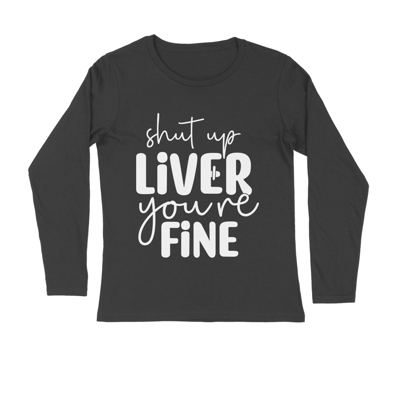 Men's Shut Up Liver You are Fine Quote Printed Full Sleeve T Shirt