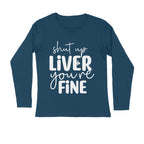 Men's Shut Up Liver You are Fine Quote Printed Full Sleeve T Shirt