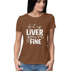 Women's Shut Up Liver You are Fine Quote Printed T-Shirt