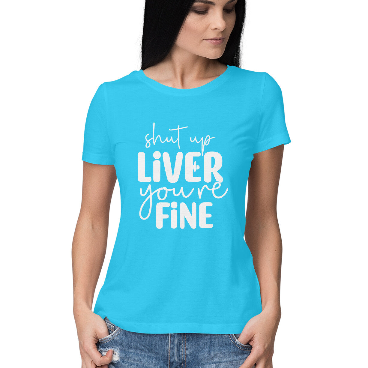 Women's Shut Up Liver You are Fine Quote Printed T-Shirt