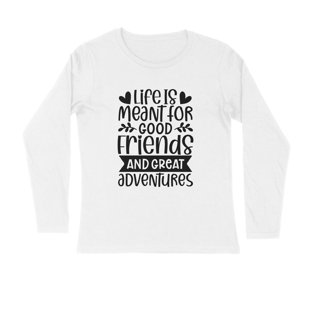 Men's Life Is Meant For Good Friends And Great Adventures Quote Printed Full Sleeve T Shirt
