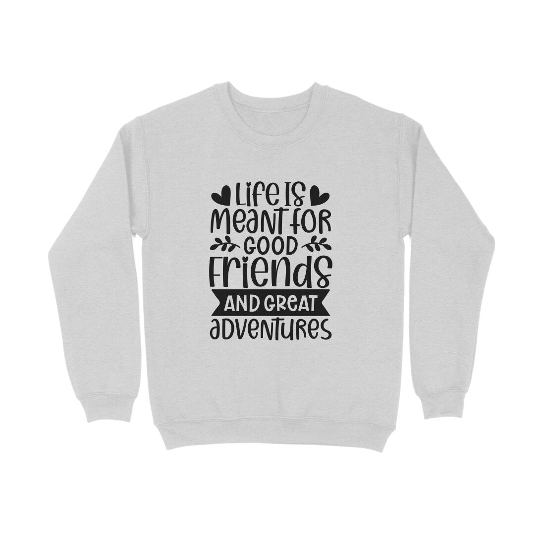 Men's Life Is Meant For Good Friends And Great Adventures Quote Printed Sweatshirts