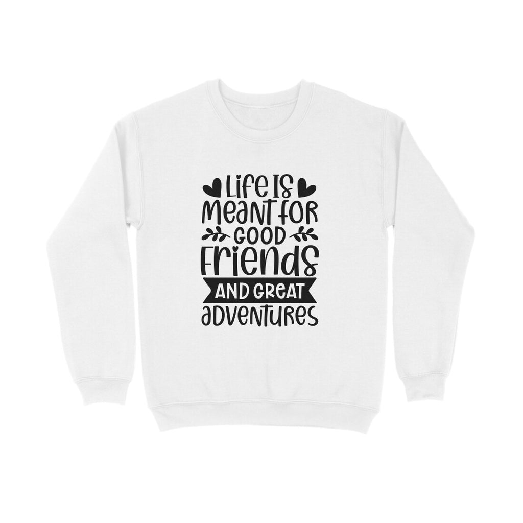 Men's Life Is Meant For Good Friends And Great Adventures Quote Printed Sweatshirts