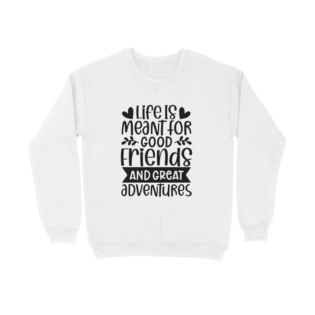 Men's Life Is Meant For Good Friends And Great Adventures Quote Printed Sweatshirts