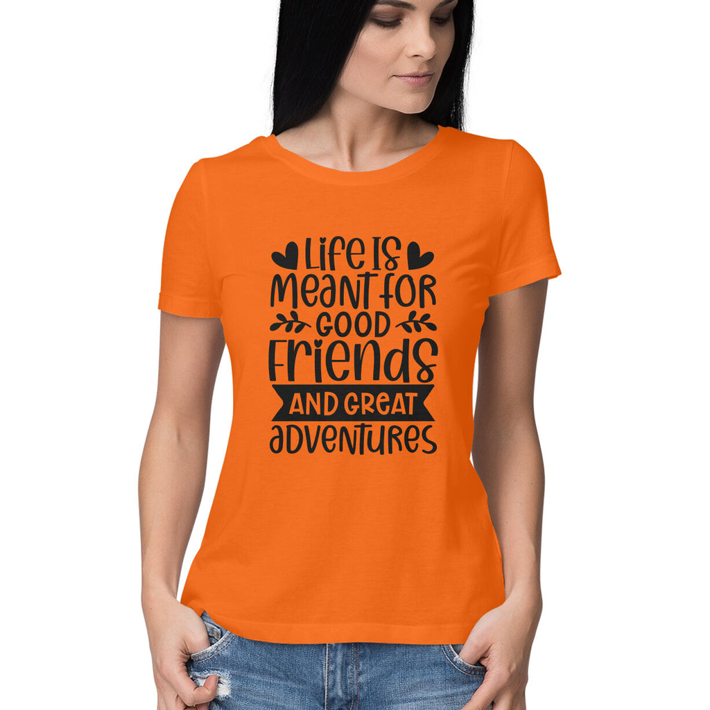 Women's Life Is Meant For Good Friends And Great Adventures Quote Printed T-Shirt