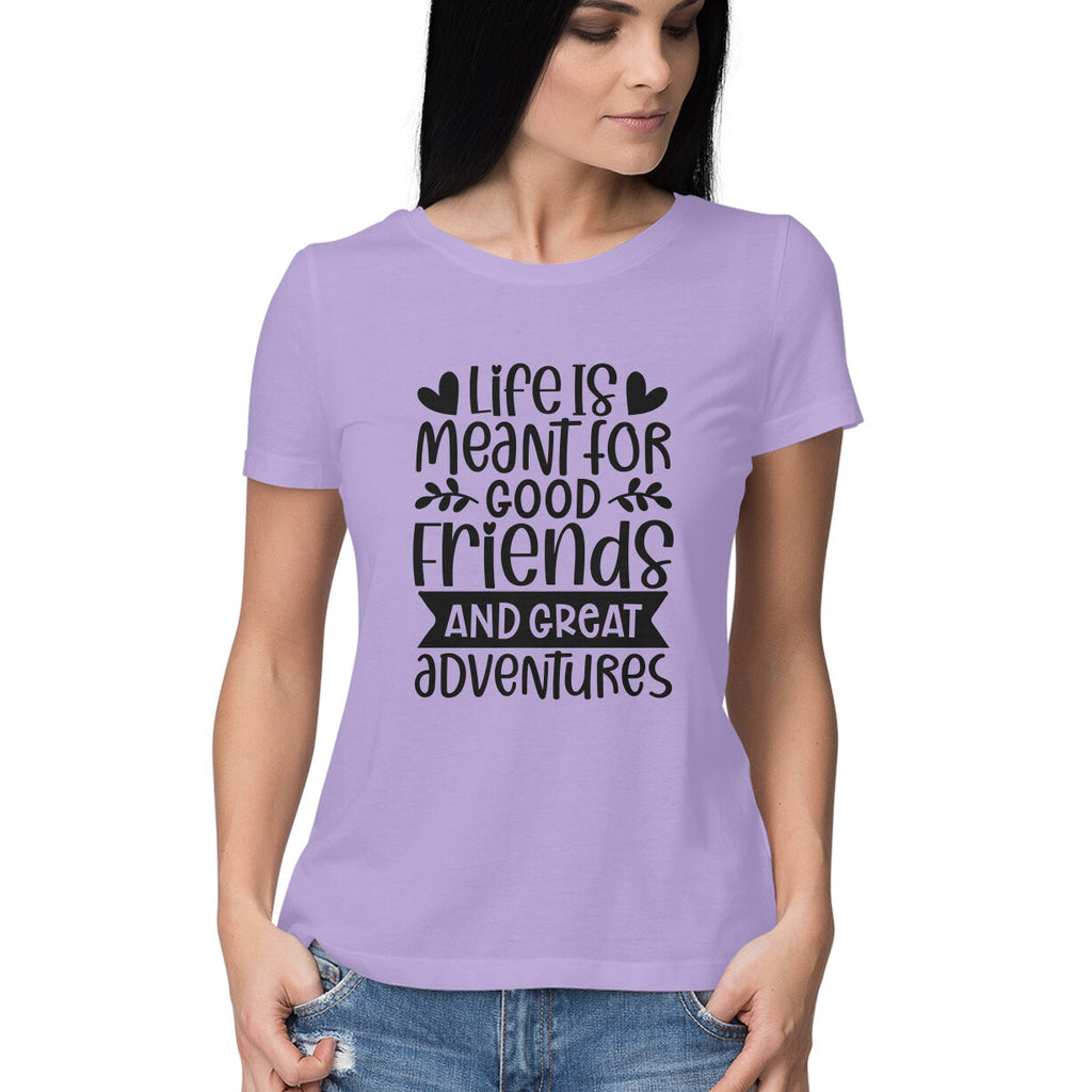 Women's Life Is Meant For Good Friends And Great Adventures Quote Printed T-Shirt