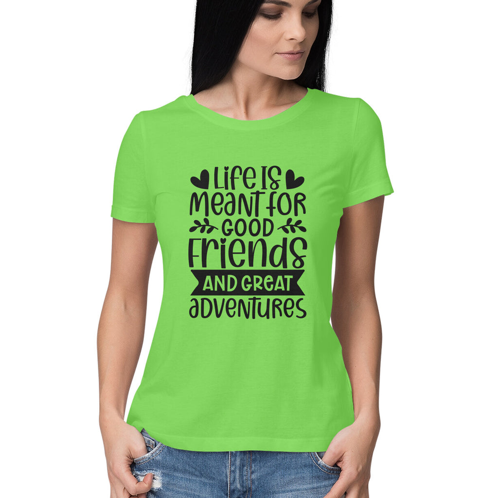 Women's Life Is Meant For Good Friends And Great Adventures Quote Printed T-Shirt