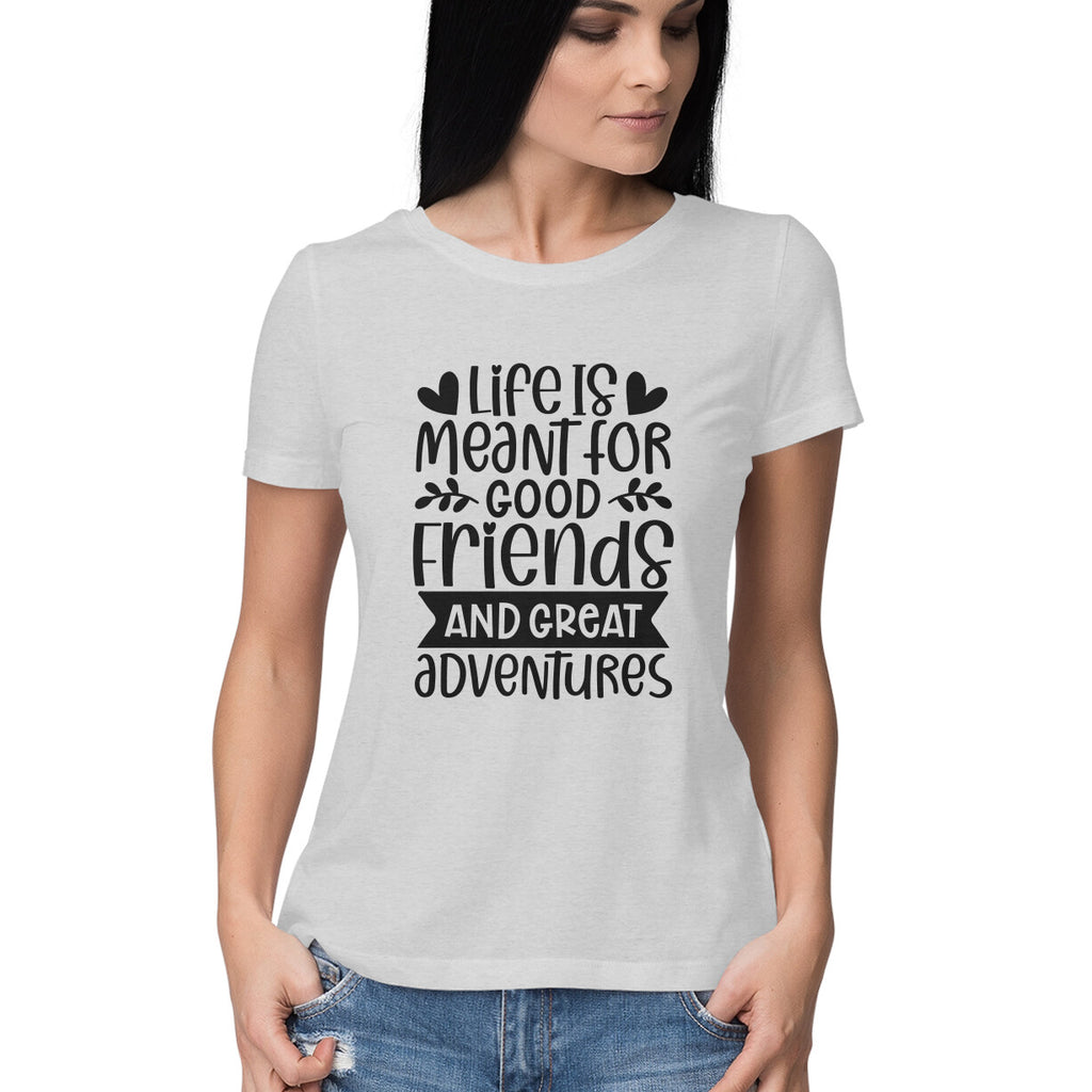 Women's Life Is Meant For Good Friends And Great Adventures Quote Printed T-Shirt