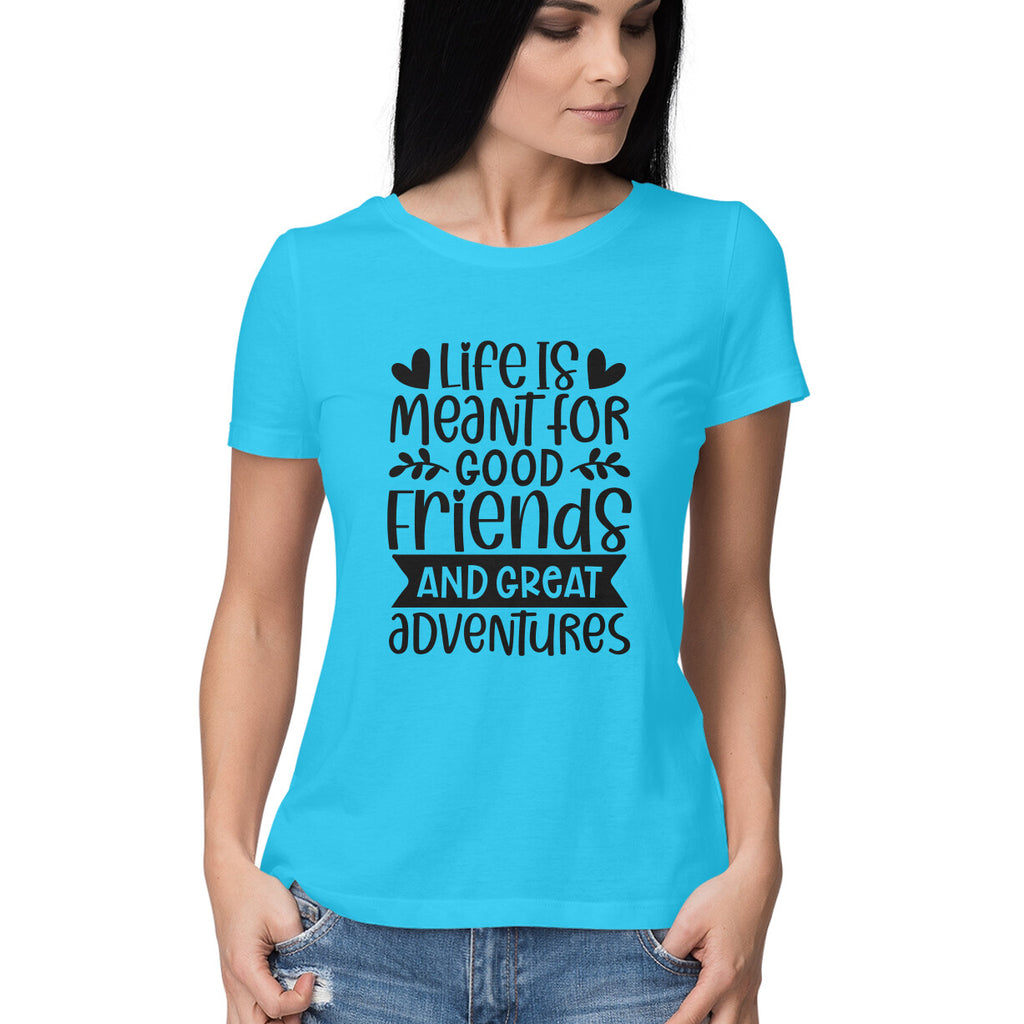 Women's Life Is Meant For Good Friends And Great Adventures Quote Printed T-Shirt