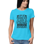 Women's Life Is Meant For Good Friends And Great Adventures Quote Printed T-Shirt