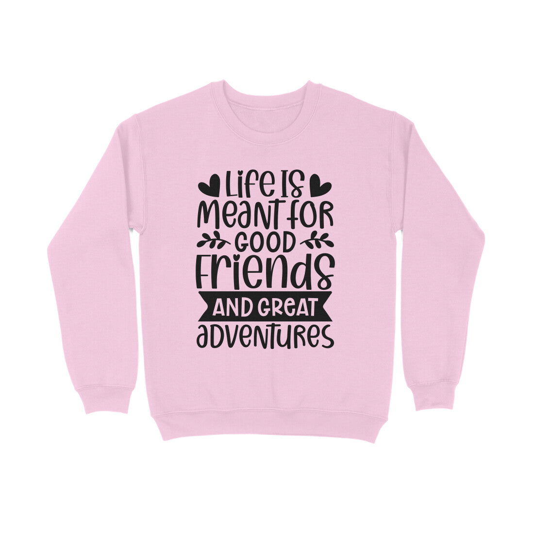 Women's Life Is Meant For Good Friends And Great Adventures Quote Printed Sweatshirts