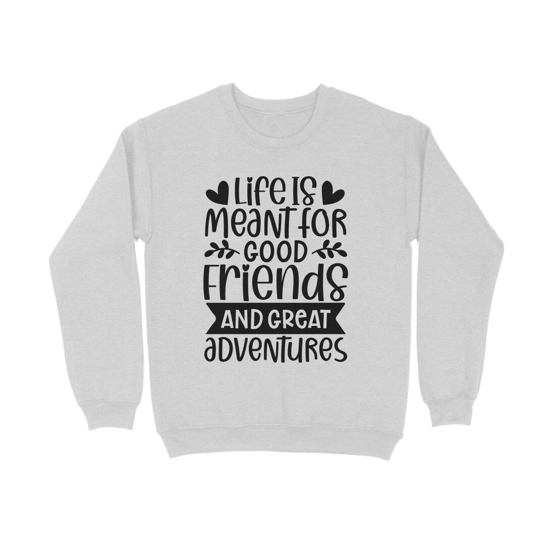 Women's Life Is Meant For Good Friends And Great Adventures Quote Printed Sweatshirts