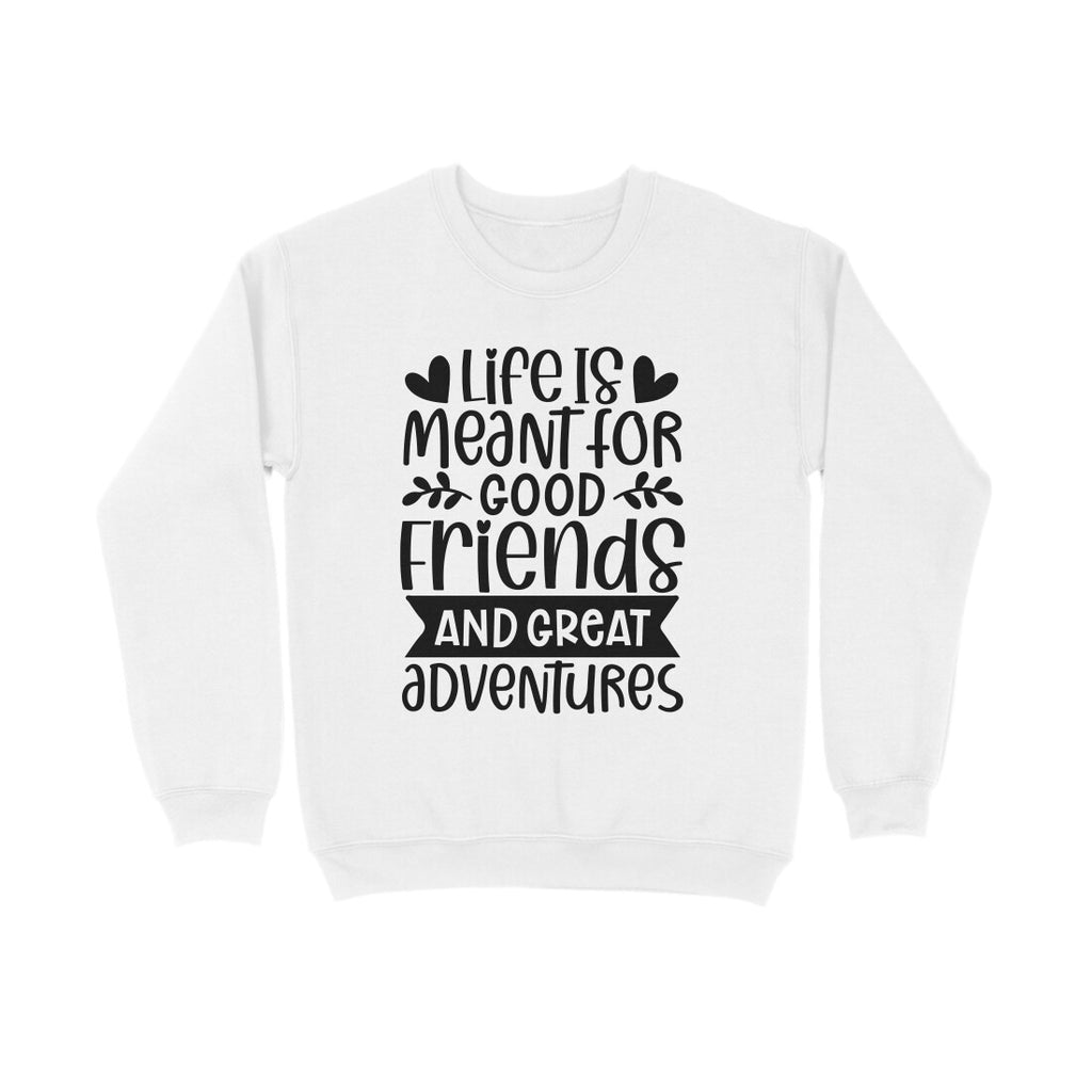 Women's Life Is Meant For Good Friends And Great Adventures Quote Printed Sweatshirts