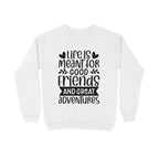 Women's Life Is Meant For Good Friends And Great Adventures Quote Printed Sweatshirts