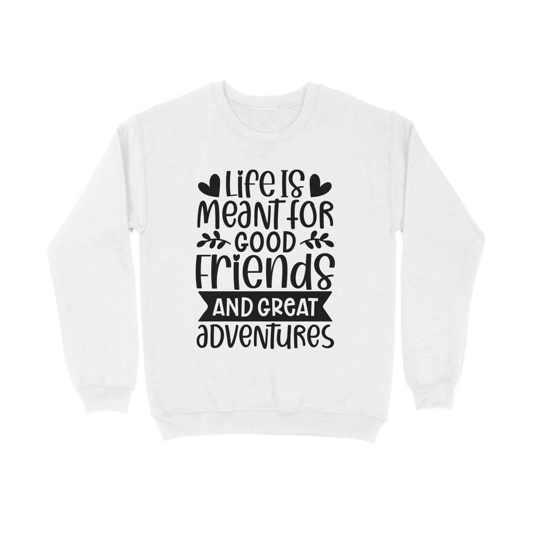 Women's Life Is Meant For Good Friends And Great Adventures Quote Printed Sweatshirts