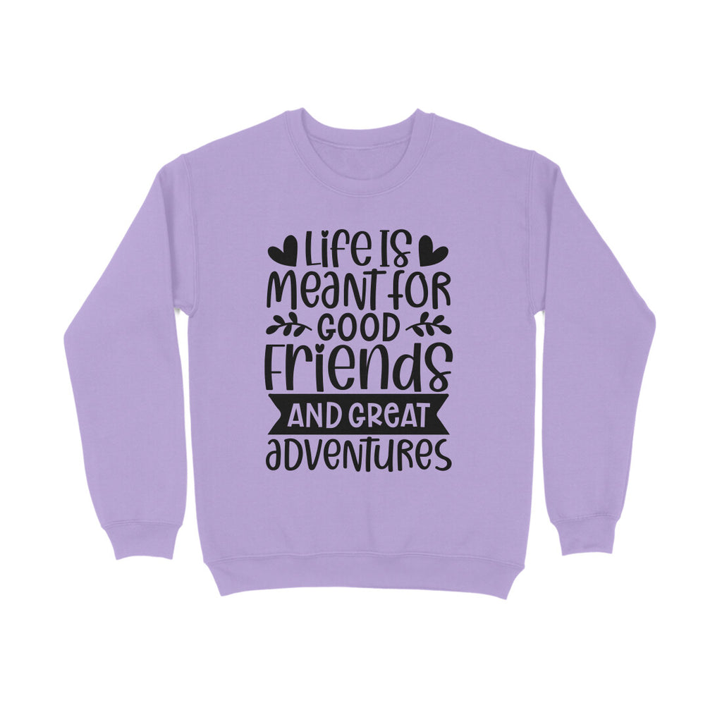 Women's Life Is Meant For Good Friends And Great Adventures Quote Printed Sweatshirts
