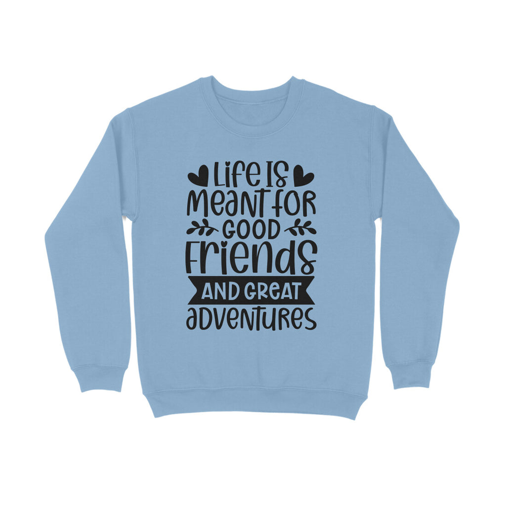 Women's Life Is Meant For Good Friends And Great Adventures Quote Printed Sweatshirts