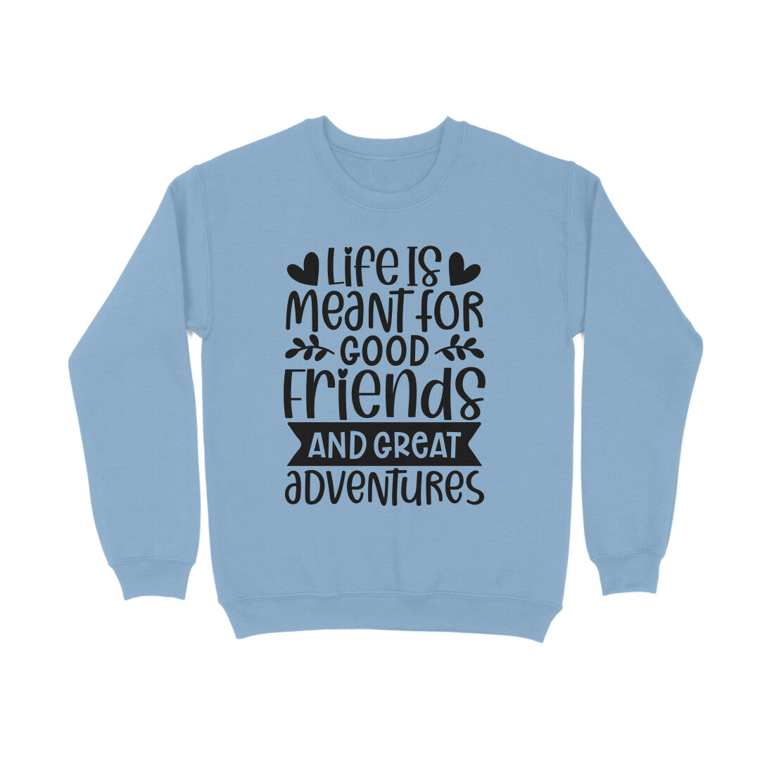 Women's Life Is Meant For Good Friends And Great Adventures Quote Printed Sweatshirts