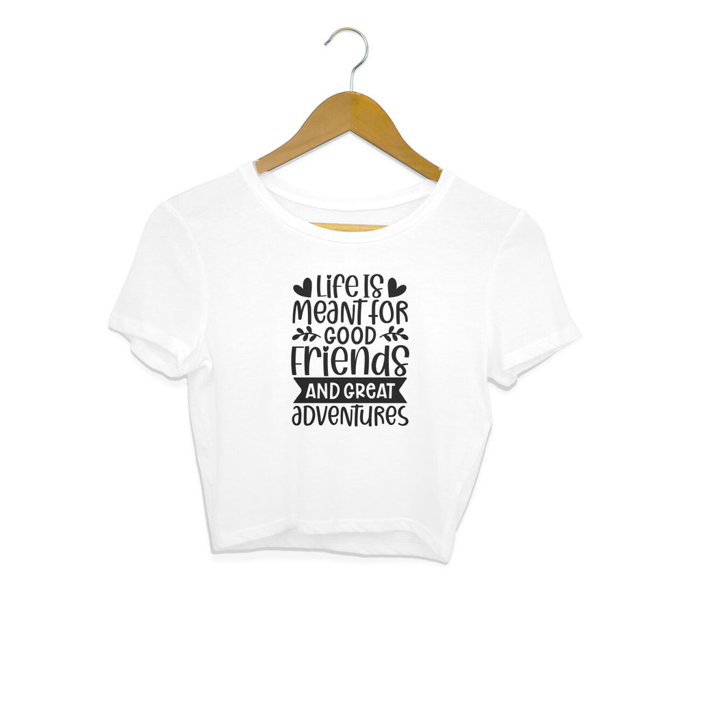Women's Life Is Meant For Good Friends And Great Adventures Quote Printed Crop Tops