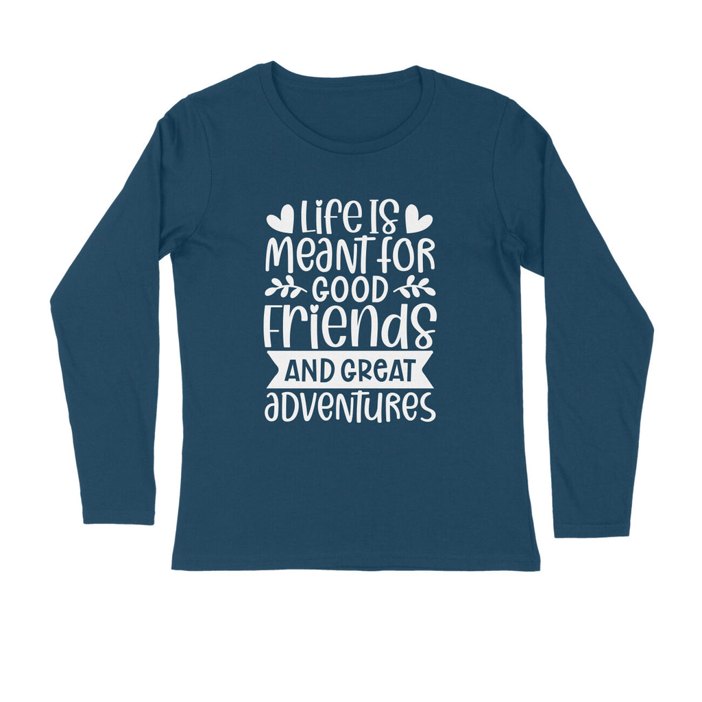 Men's Life Is Meant For Good Friends And Great Adventures Quote Printed Full Sleeve T Shirt
