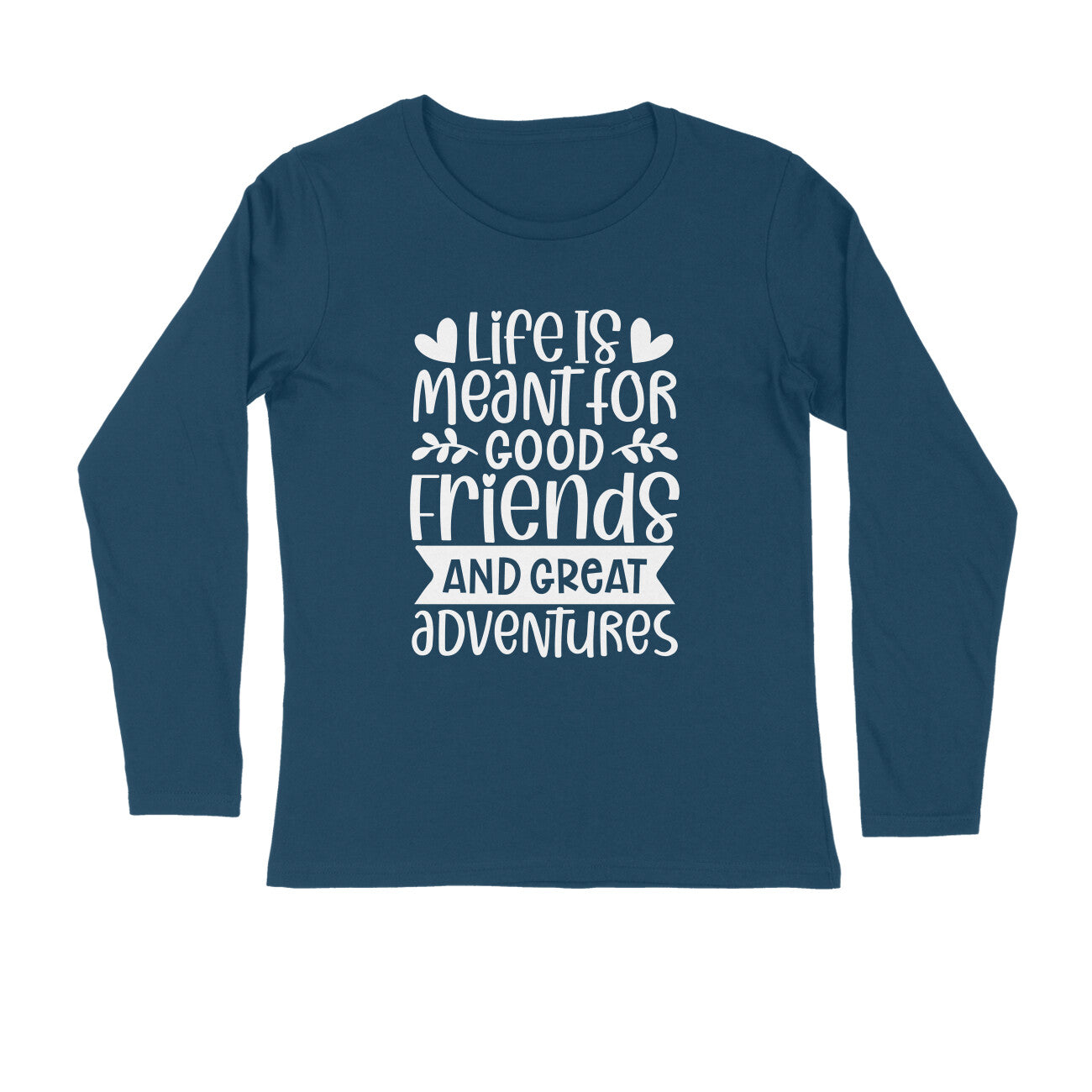 Men's Life Is Meant For Good Friends And Great Adventures Quote Printed Full Sleeve T Shirt