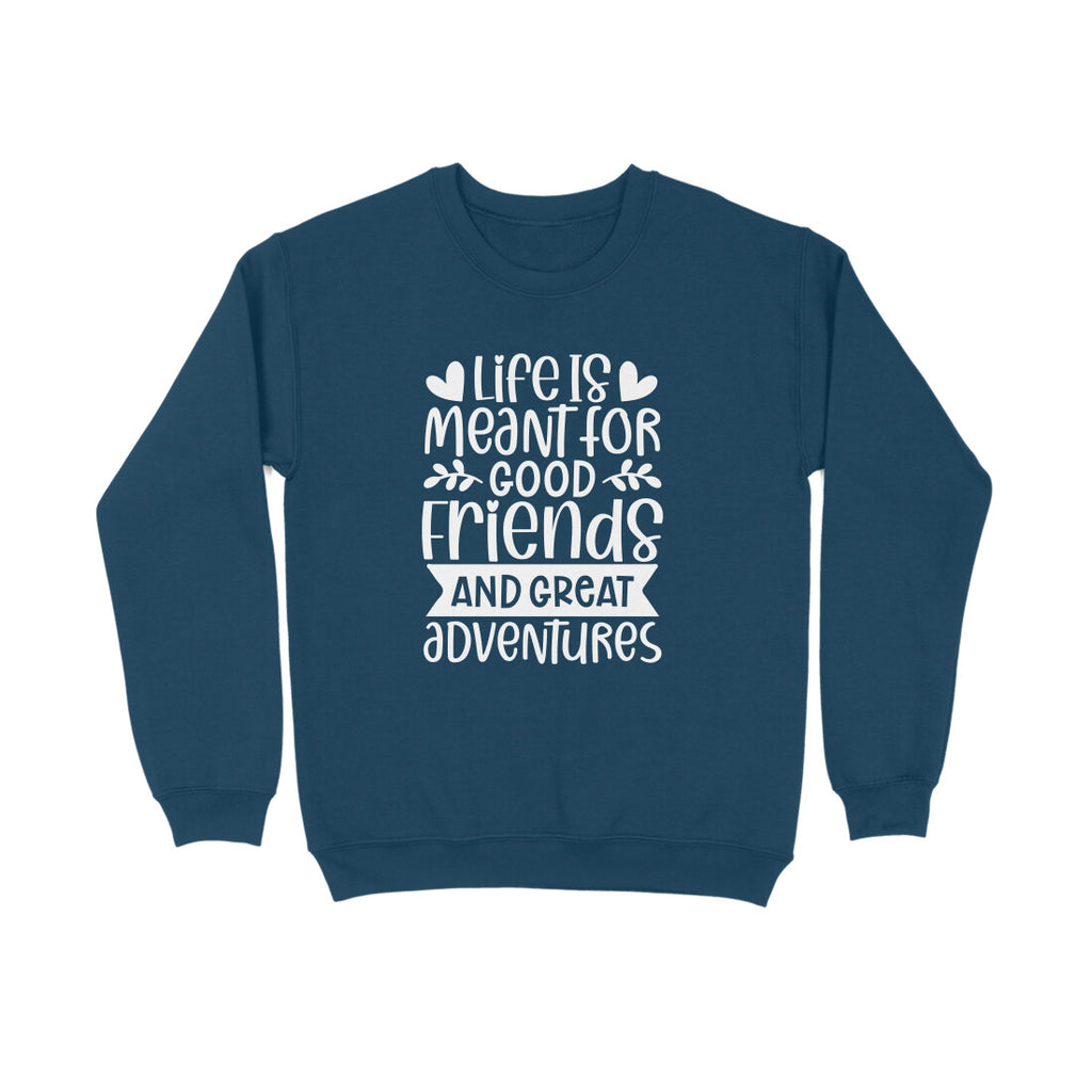 Men's Life Is Meant For Good Friends And Great Adventures Quote Printed Sweatshirts