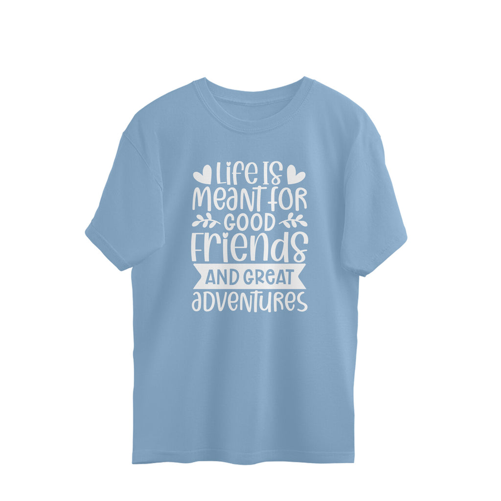 Women's Life Is Meant For Good Friends And Great Adventures Quote Printed Oversized T-Shirt