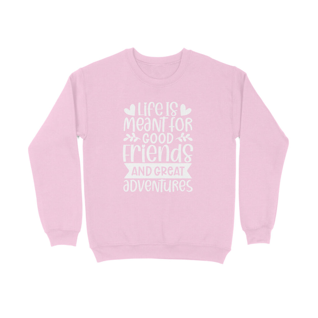Women's Life Is Meant For Good Friends And Great Adventures Quote Printed Sweatshirts
