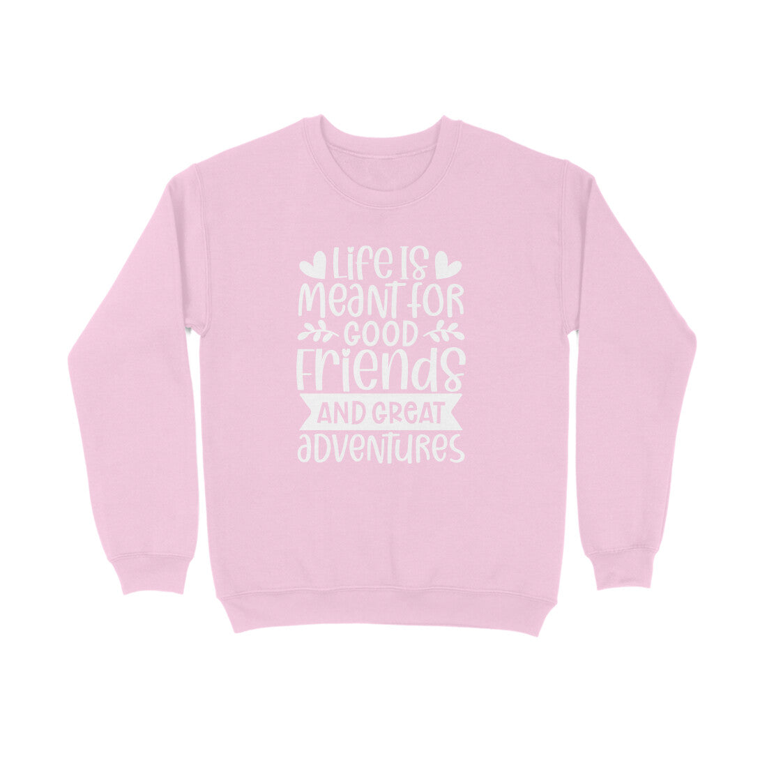 Women's Life Is Meant For Good Friends And Great Adventures Quote Printed Sweatshirts