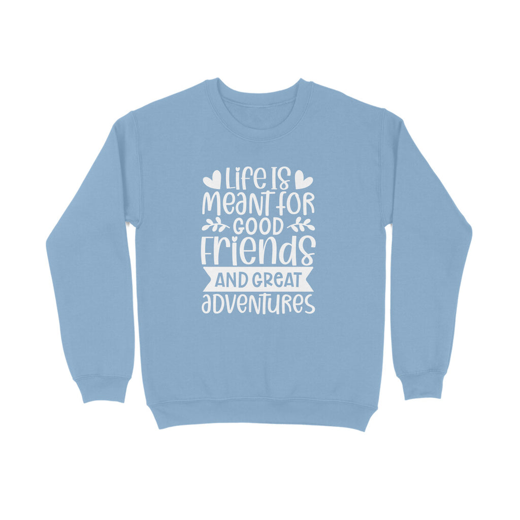 Women's Life Is Meant For Good Friends And Great Adventures Quote Printed Sweatshirts