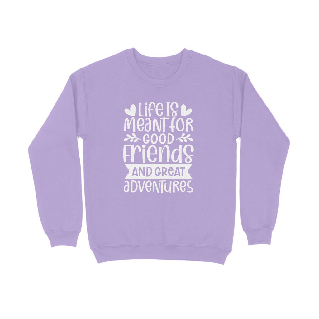 Women's Life Is Meant For Good Friends And Great Adventures Quote Printed Sweatshirts