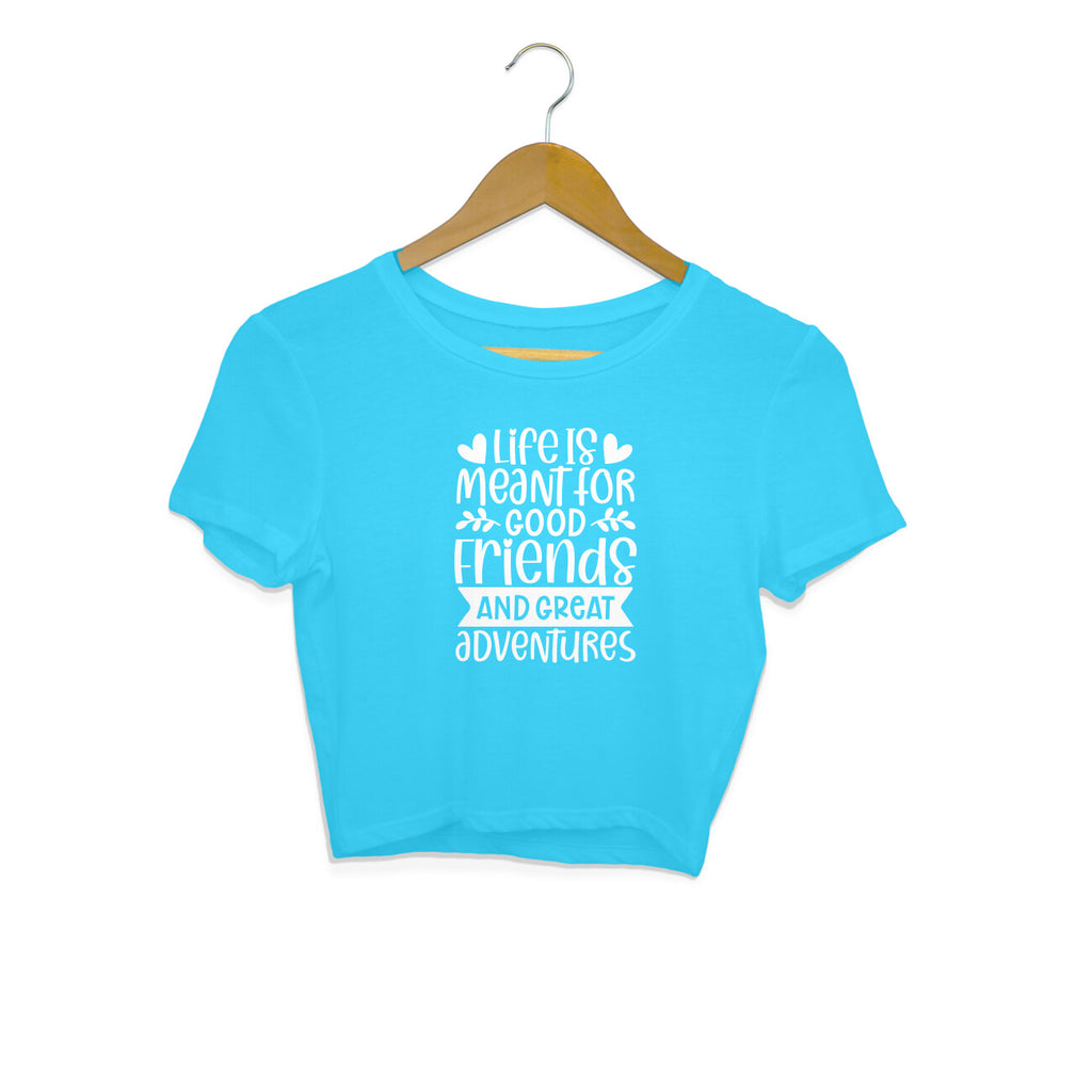Women's Life Is Meant For Good Friends And Great Adventures Quote Printed Crop Tops