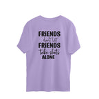 Men's Friends Don't let Friends Take Shots Alone Quote Printed Oversized T-Shirt