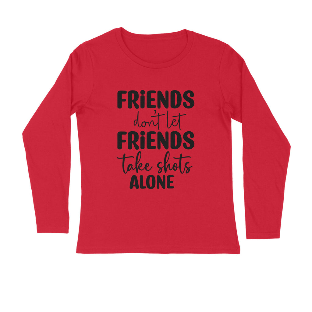 Men's Friends Don't let Friends Take Shots Alone Quote Printed Full Sleeve T Shirt